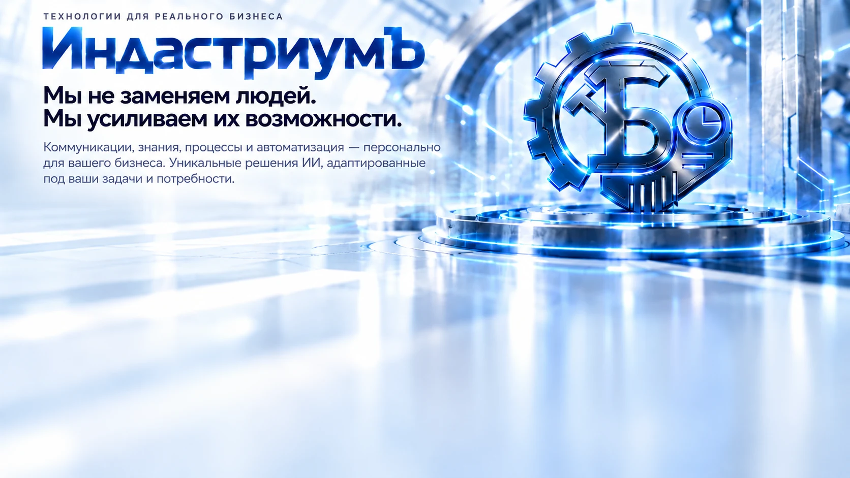 ИндастриумЪ — технологии для реального бизнеса. Мы не заменяем людей. Мы усиливаем их возможности.